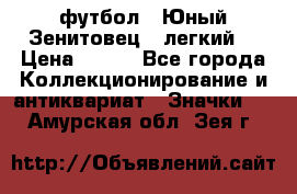 1.1) футбол : Юный Зенитовец  (легкий) › Цена ­ 249 - Все города Коллекционирование и антиквариат » Значки   . Амурская обл.,Зея г.